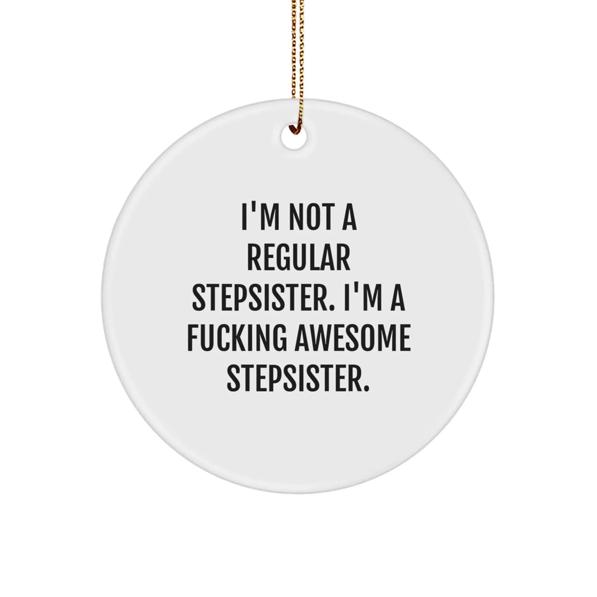 Funny Stepsister Gifts, I'm Not A Regular Stepsister. I'm A F--king Awesome Stepsister. Circle Ornament for Christmas, Gifts from Men to Stepsister