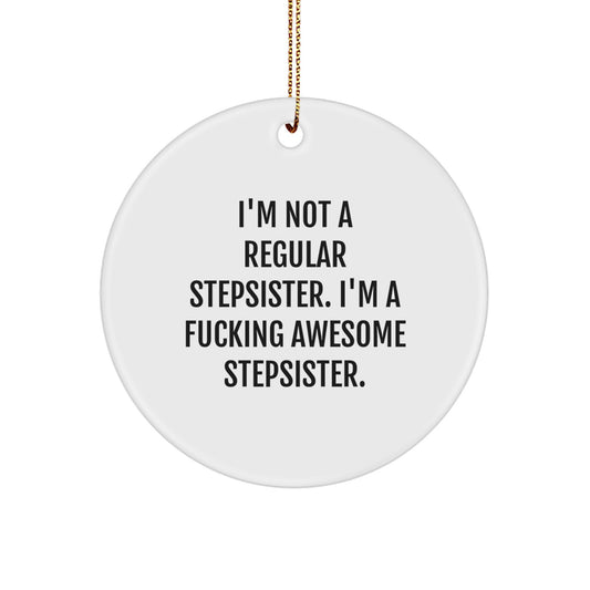 Funny Stepsister Gifts, I'm Not A Regular Stepsister. I'm A F--king Awesome Stepsister. Circle Ornament for Christmas, Gifts from Men to Stepsister - Image 1