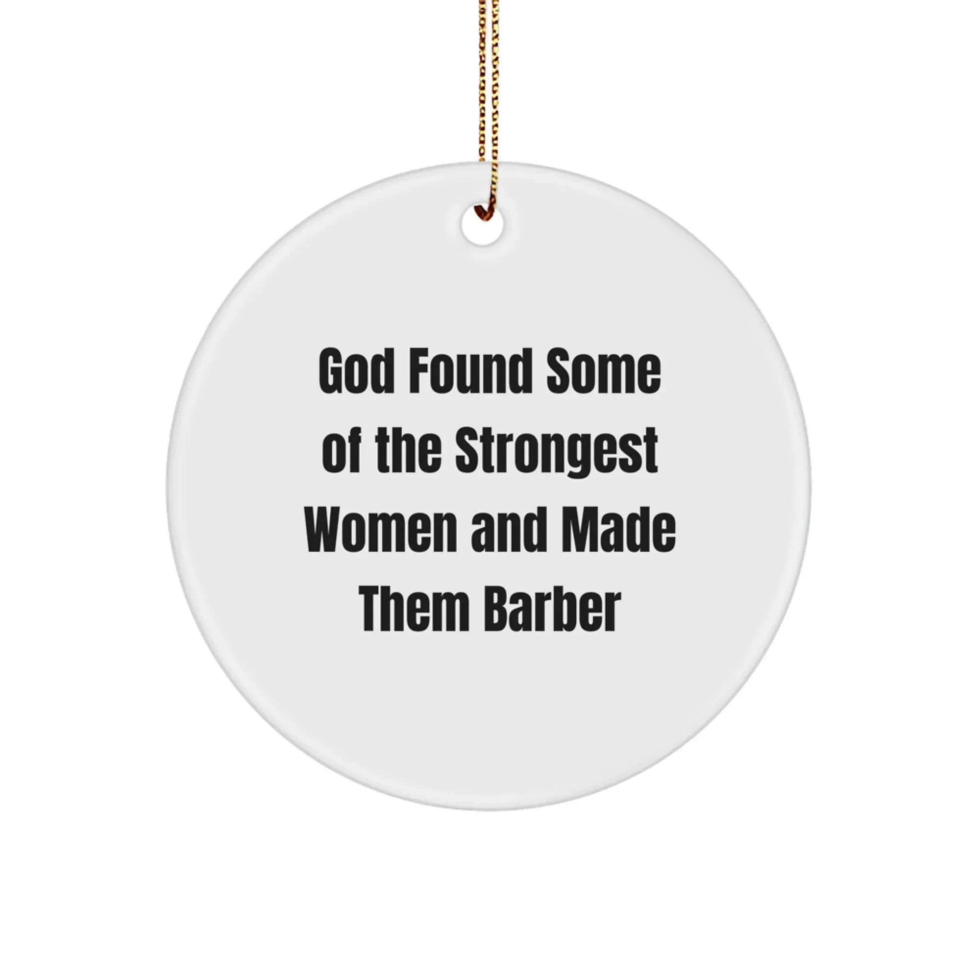 Funny Barber Gifts from Men for Women Friends - God Found Some Of The Strongest Women And Made Them Barber Circle Ornament