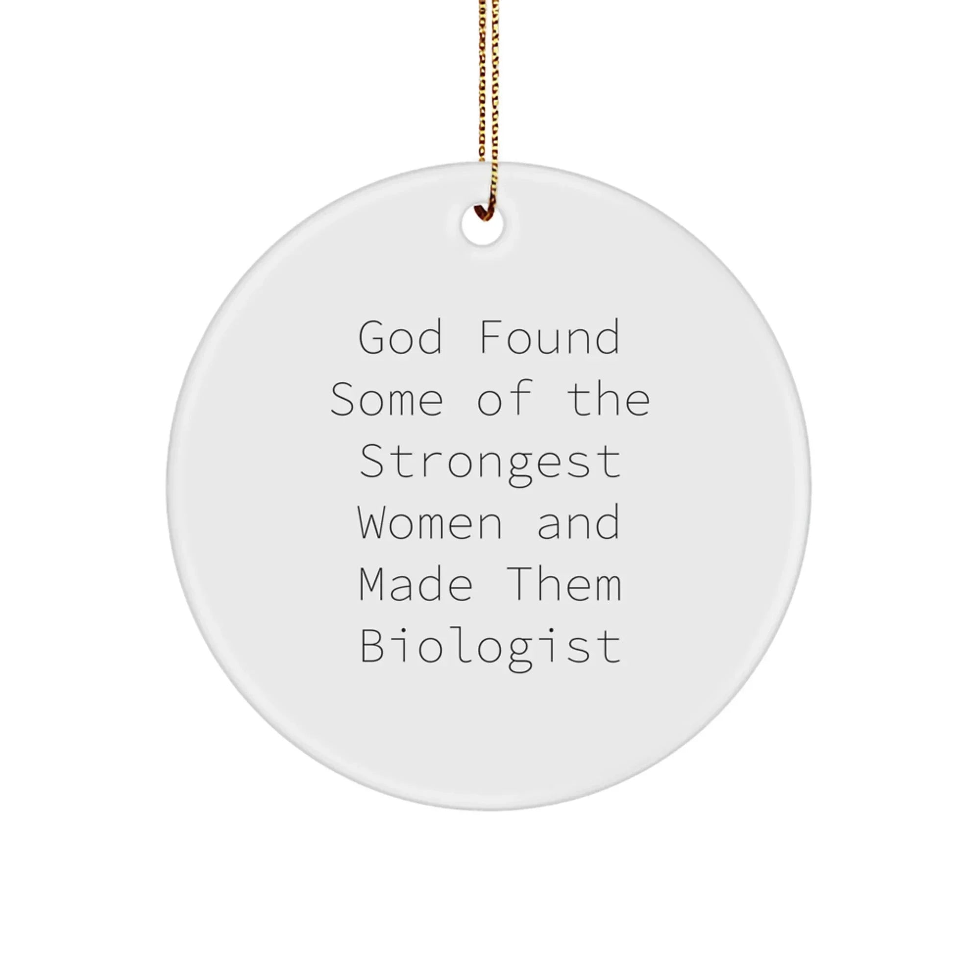 Funny Biologist Gifts for Women, Circle Ornament with Inspirational Quote 'God Found Some Of The Strongest Women And Made Them Biologist', Christmas Unique Gifts from Friends