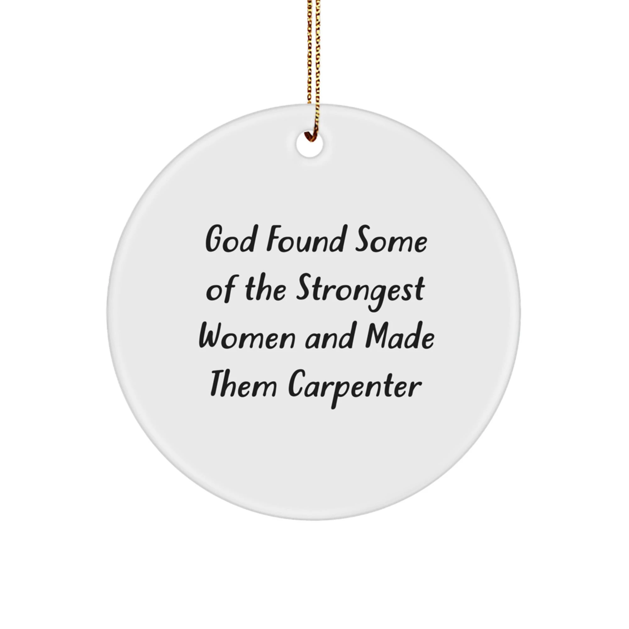 Funny Carpenter Gifts for Women - God Found Some Of The Strongest Women Made Them Carpenter Circle Ornament, Gifts from Friends to Family