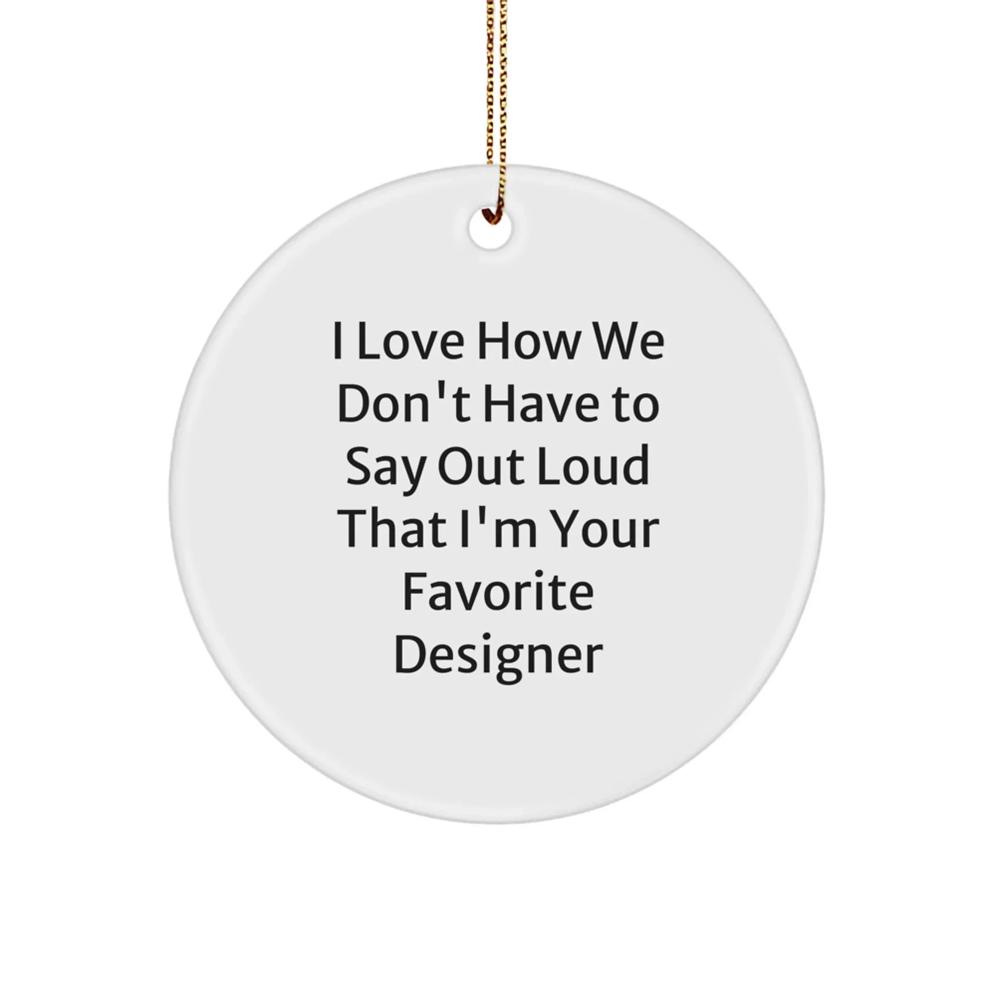 Funny Designer Circle Ornament, Gifts from Men for Women, Unique Christmas Decorations, I 'Love' Gifts for Favorite Designer