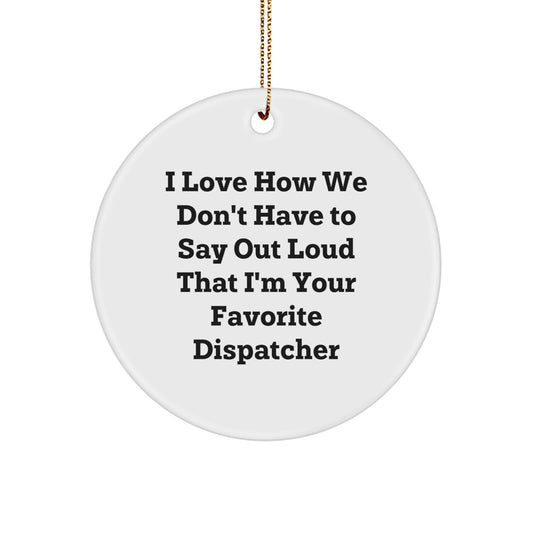 Funny Dispatcher Circle Ornament Gifts from Friends and Family, I Love How We Don't Have To Say Out Loud That I'm Your Favorite Dispatcher, Circle Ornament, Christmas Unique Gifts for Dispatchers - Image 1