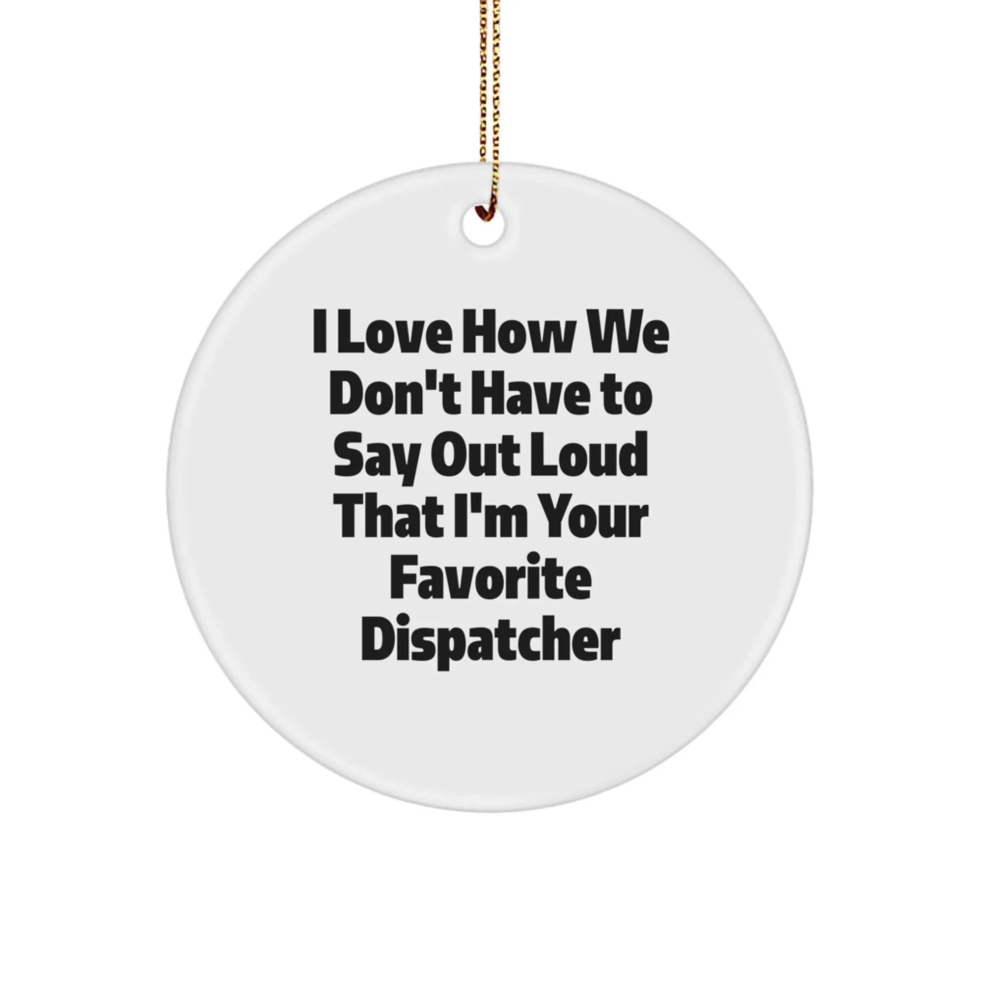 Funny Dispatcher Gifts Circle Ornament, 'I Love How We Don't Have To Say Out Loud' Christmas Decorations for Coworkers
