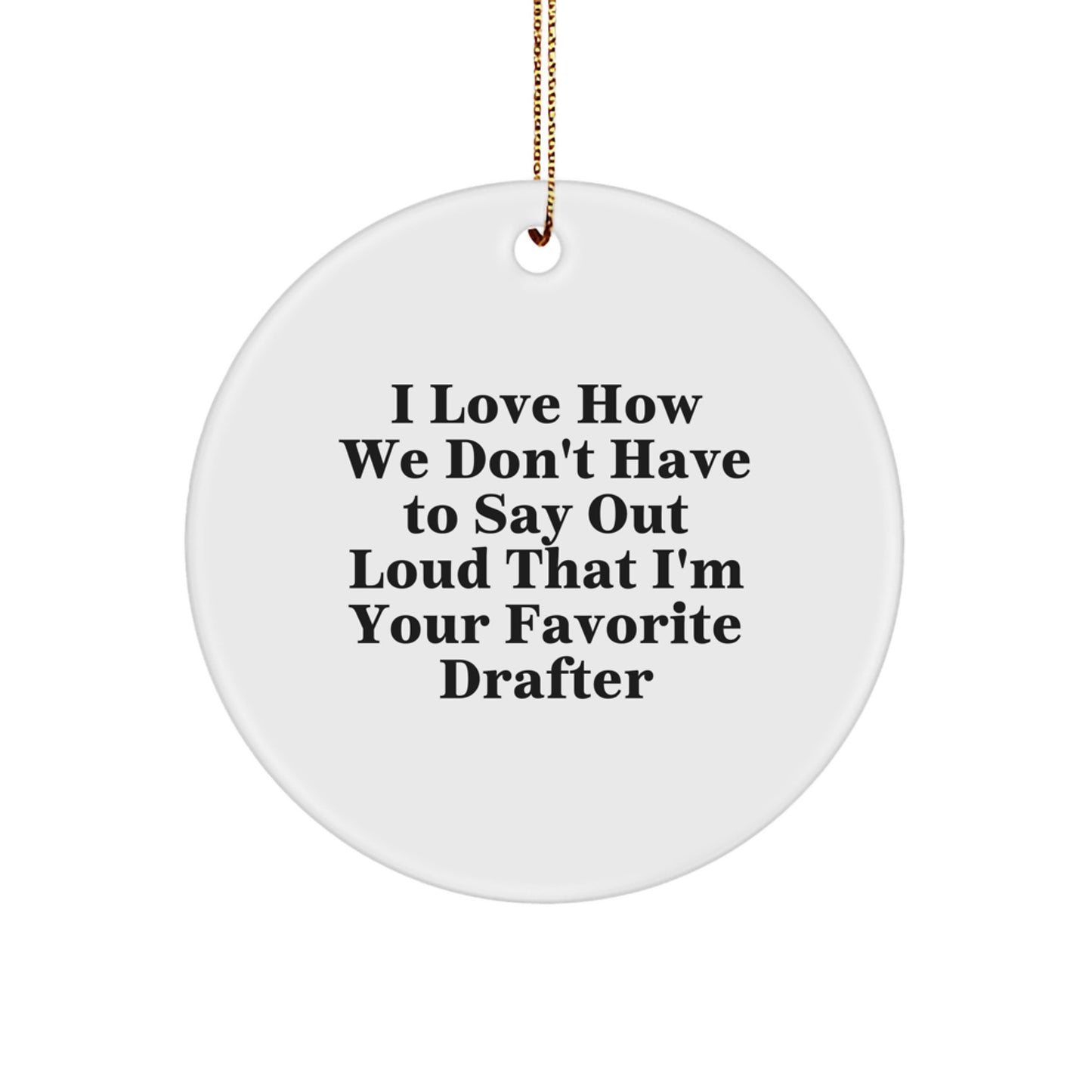 Funny Drafter Gifts for Men from Friends, 'I Love How We Don't Have To Say Out Loud That I'm Your Favorite Drafter', Christmas Unique Circle Ornament - Image 1
