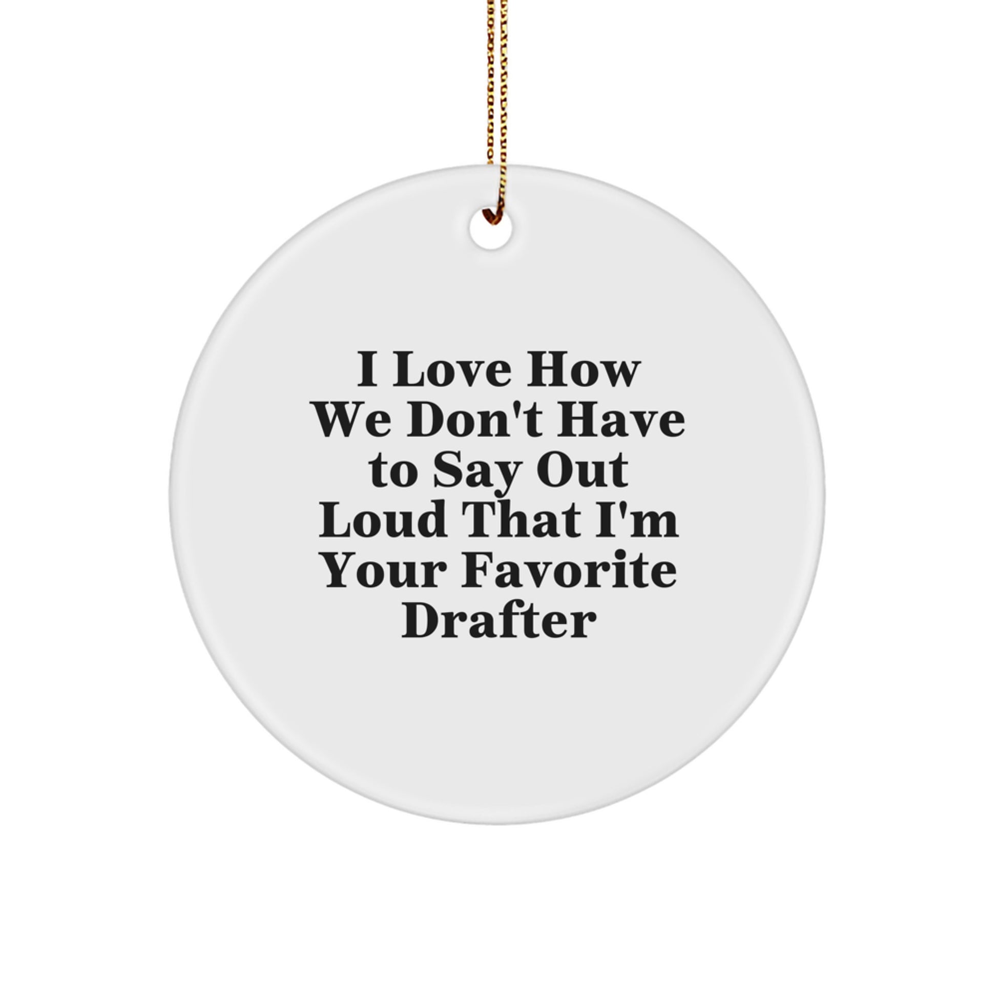 Funny Drafter Gifts for Men from Friends, 'I Love How We Don't Have To Say Out Loud That I'm Your Favorite Drafter', Christmas Unique Circle Ornament - Image 1