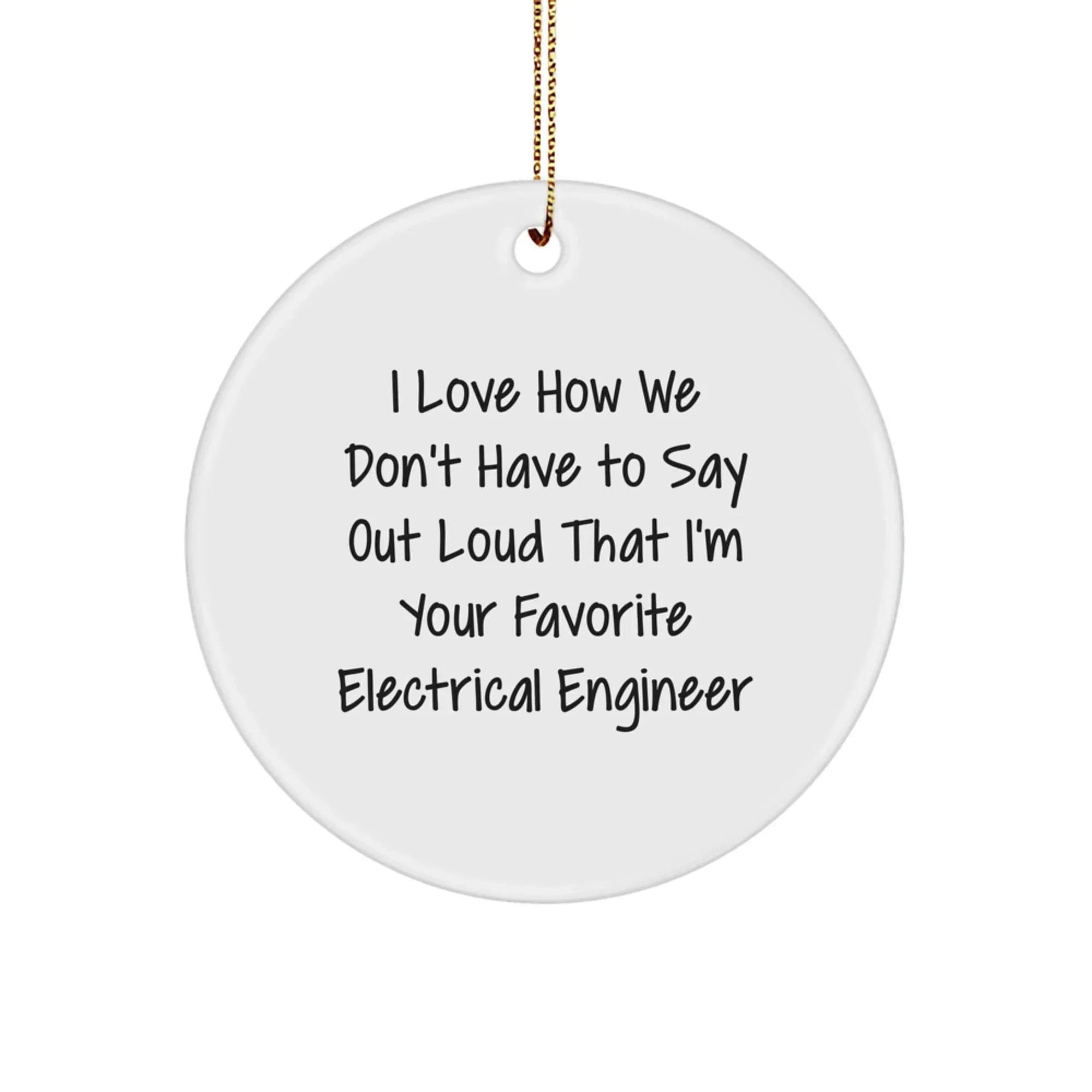 Funny Electrical Engineer Gifts from Friends - I Love How We Don't Have To Say Out Loud That I'm Your Favorite Electrical Engineer Christmas Unique Ornaments for Men Women Coworkers Family