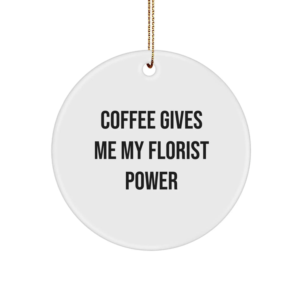 Funny Florist Gifts for Friends, Women, or Men - Coffee Gives Me My Florist Power Circle Ornament, Christmas Unique Gifts from Family, Coworkers, or Friends