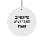 Funny Florist Gifts for Friends, Women, or Men - Coffee Gives Me My Florist Power Circle Ornament, Christmas Unique Gifts from Family, Coworkers, or Friends