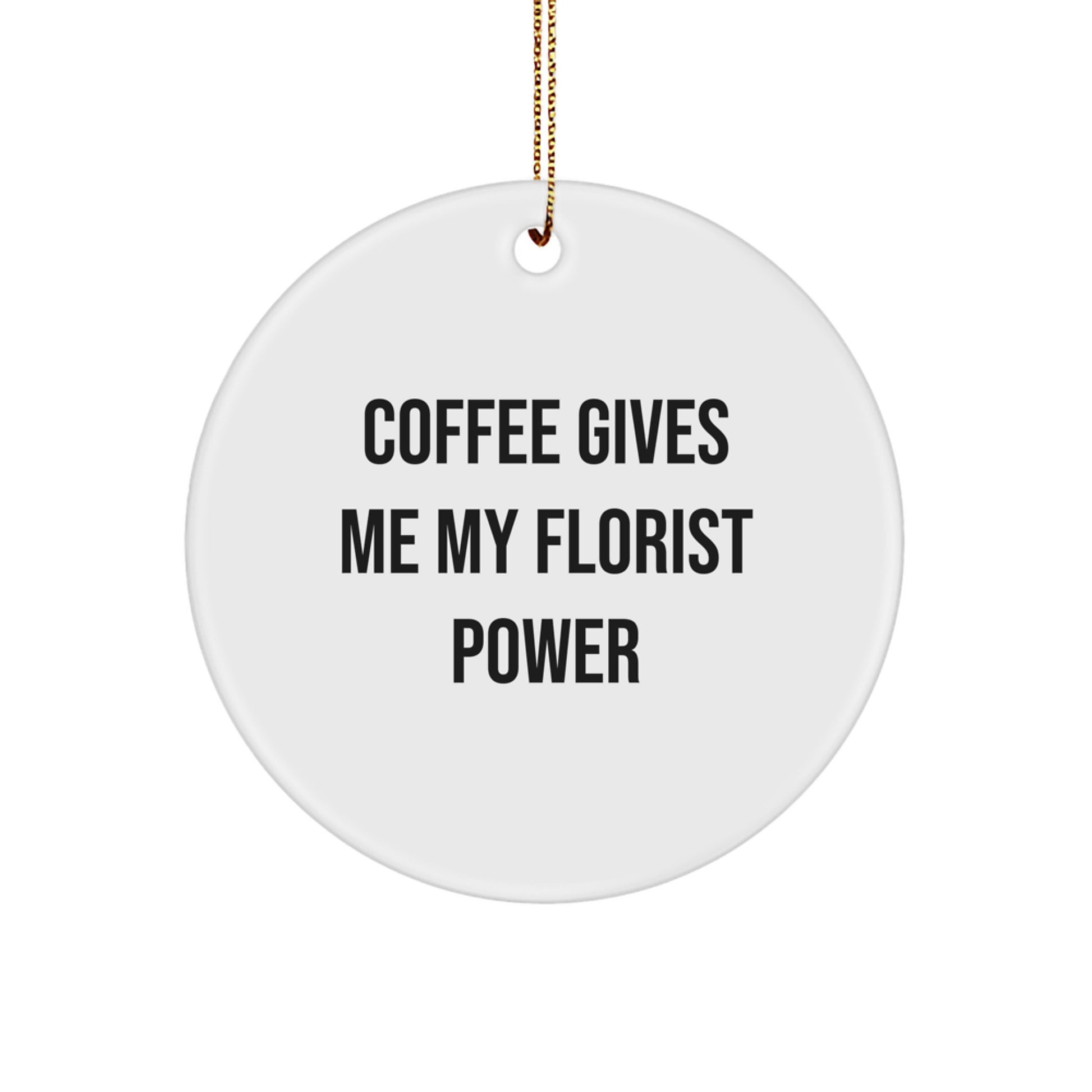 Funny Florist Gifts for Friends, Women, or Men - Coffee Gives Me My Florist Power Circle Ornament, Christmas Unique Gifts from Family, Coworkers, or Friends