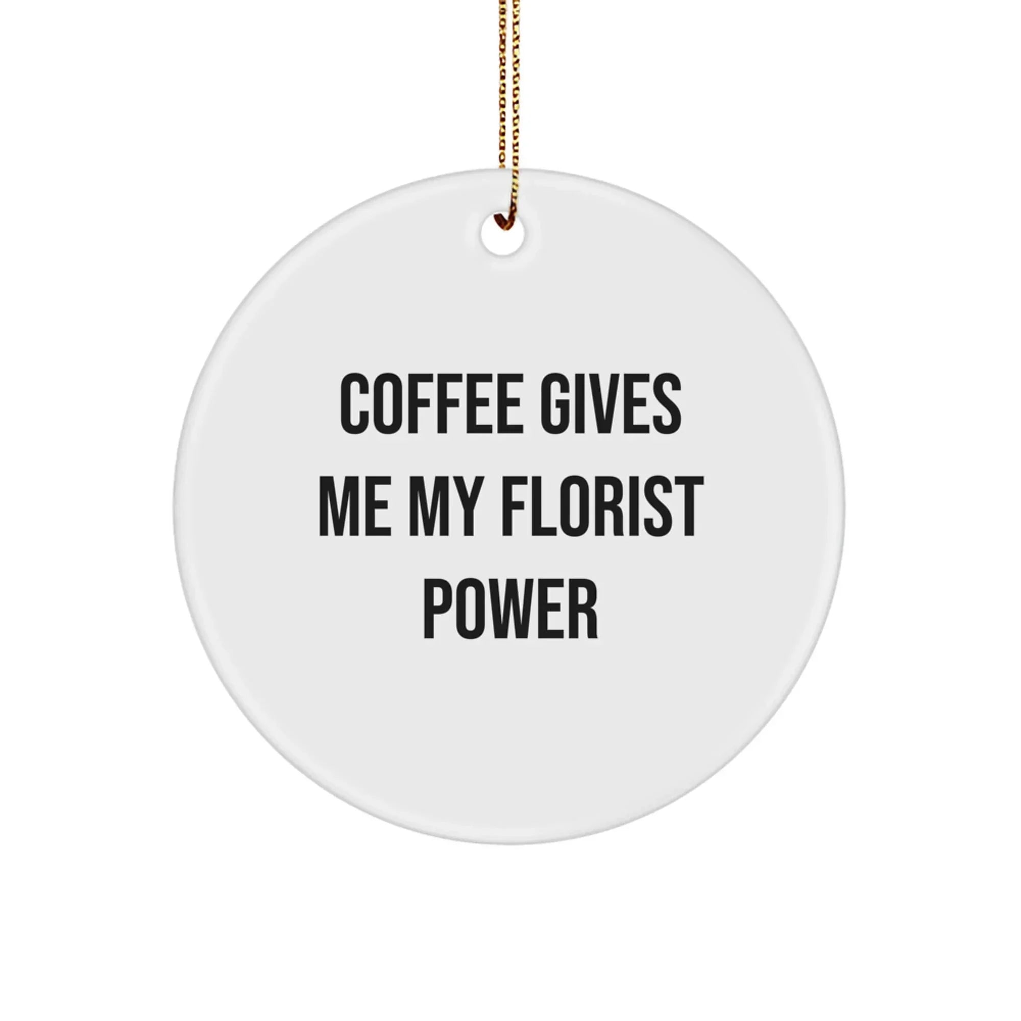 Funny Florist Gifts for Friends, Women, or Men - Coffee Gives Me My Florist Power Circle Ornament, Christmas Unique Gifts from Family, Coworkers, or Friends