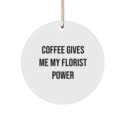 Funny Florist Gifts for Friends, Women, or Men - Coffee Gives Me My Florist Power Circle Ornament, Christmas Unique Gifts from Family, Coworkers, or Friends
