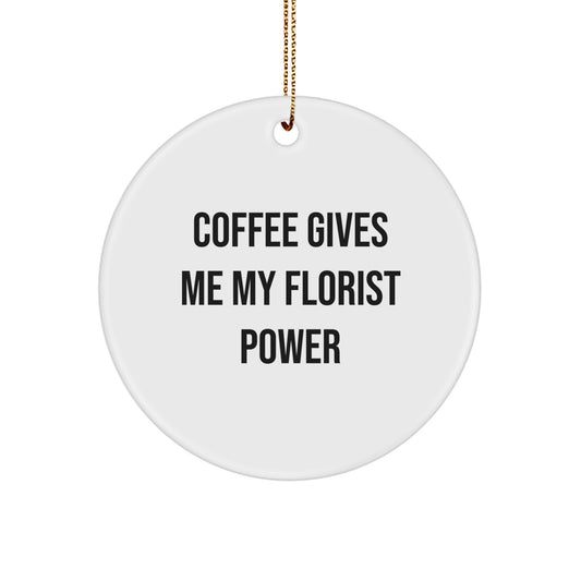 Funny Florist Gifts for Friends, Women, or Men - Coffee Gives Me My Florist Power Circle Ornament, Christmas Unique Gifts from Family, Coworkers, or Friends
