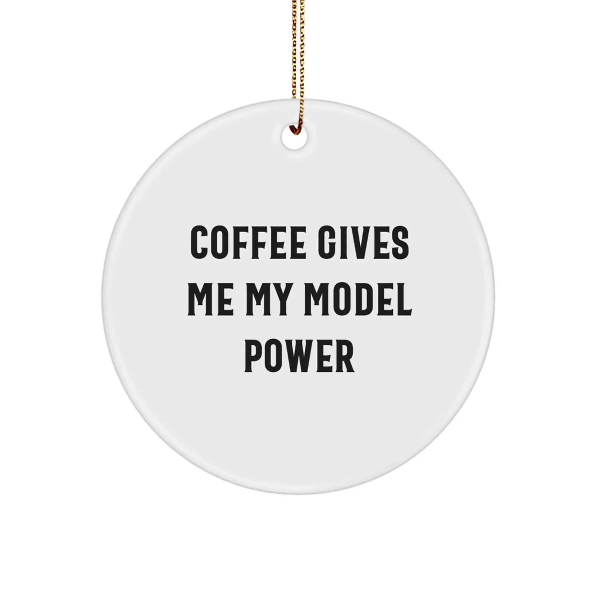 Funny Model Gifts from Friends for Christmas - Circle Ornament with Coffee Gives Me My Model Power