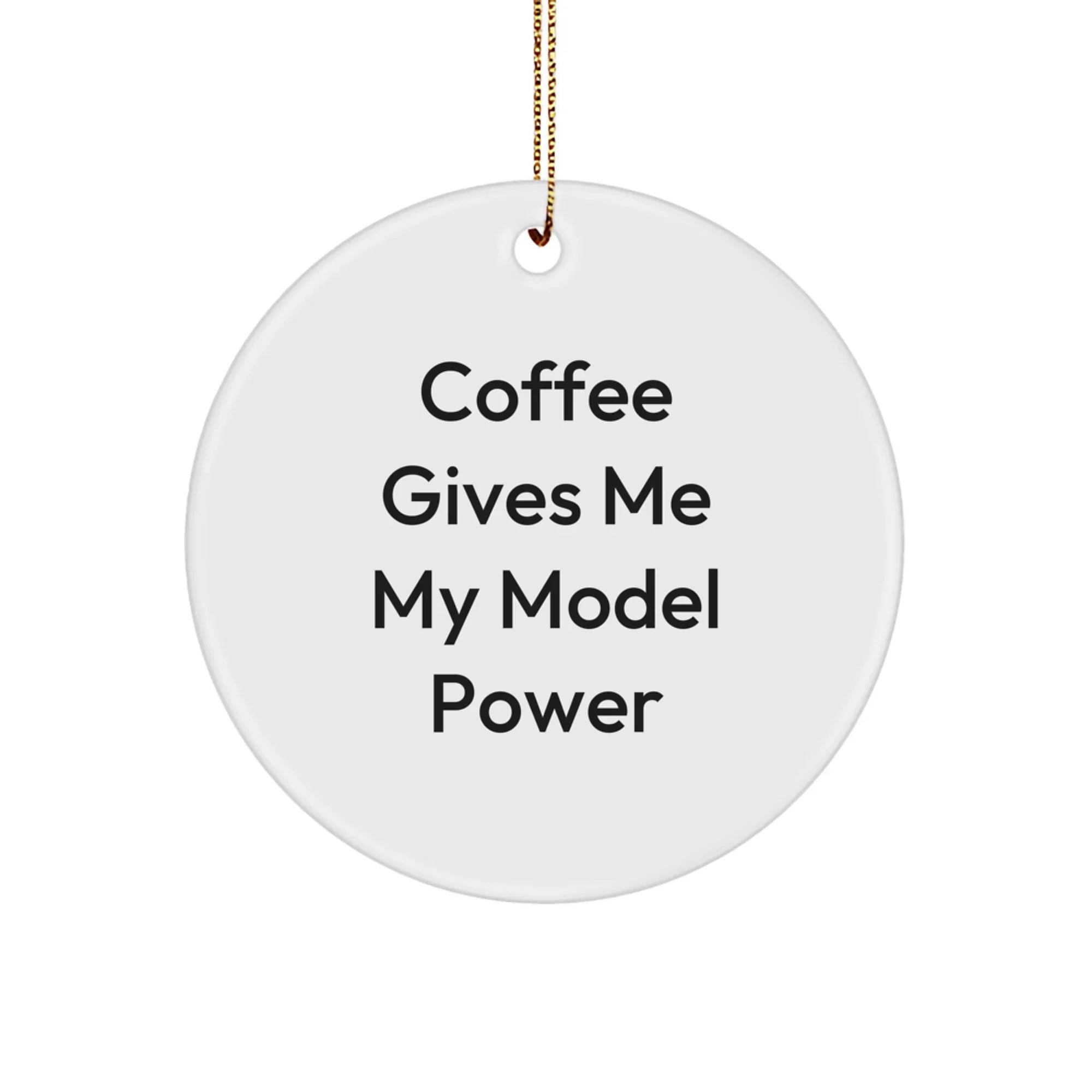 Funny Model Gifts for Him, Circle Ornament with Coffee Gives Me My Model Power Quote, Christmas Unique Gifts from Friends