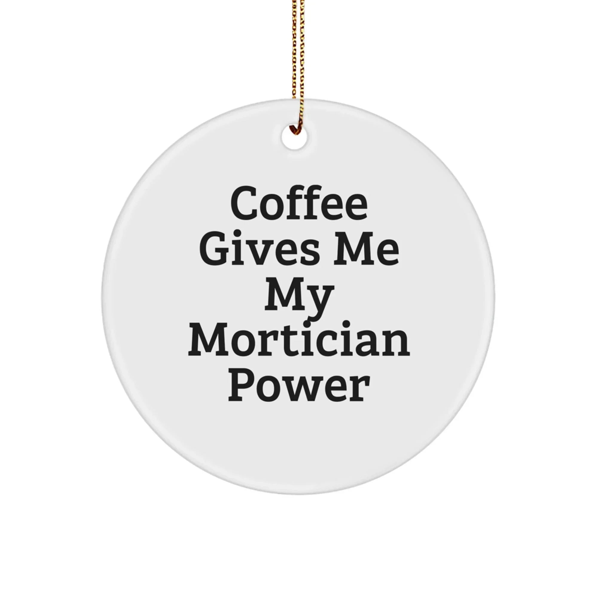 Funny Mortician Gifts from Friends for Men - Circle Ornament - Coffee Gives Me My Mortician Power