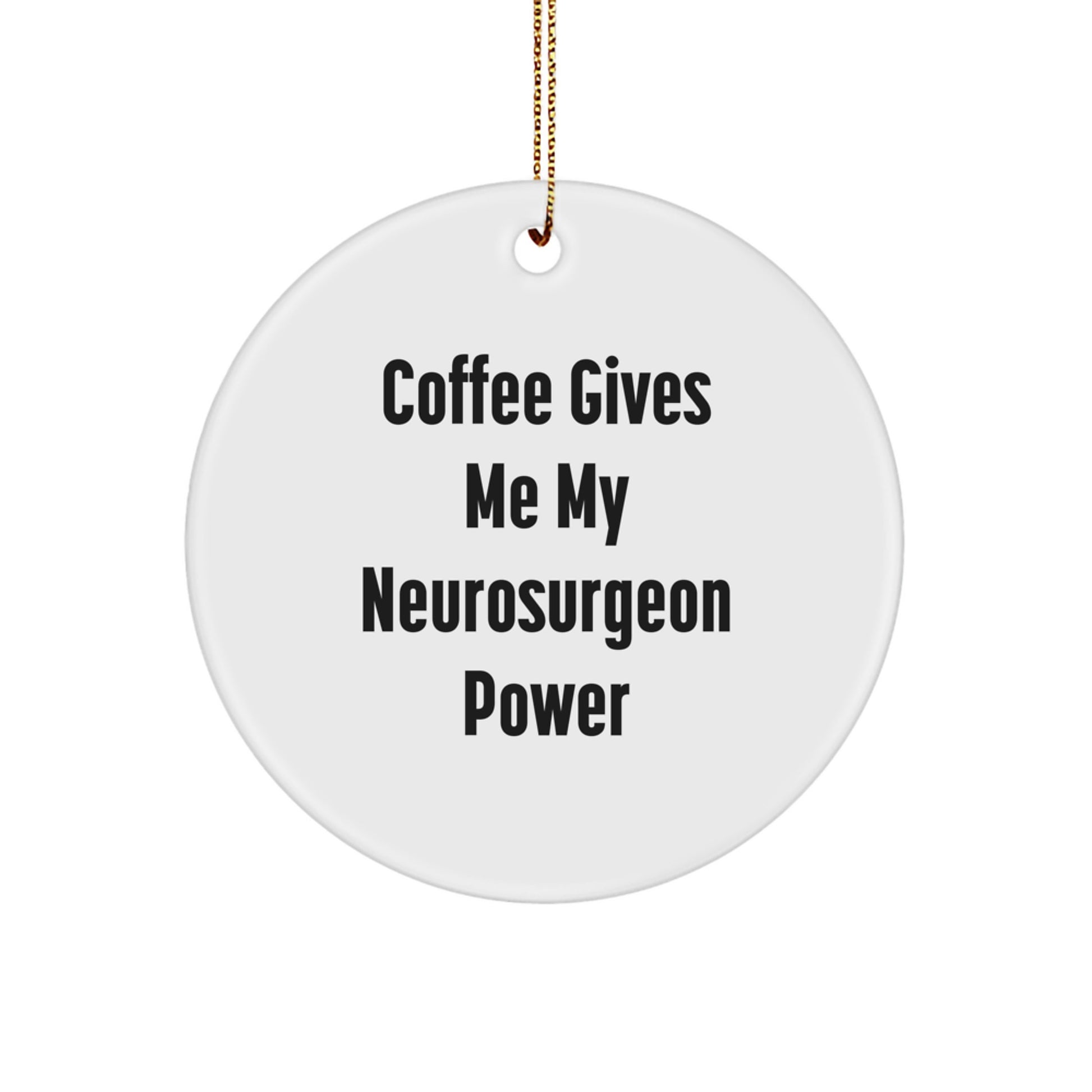 Funny Neurosurgeon Gifts, Coffee Gives Me My Neurosurgeon Power, Christmas Circle Ornament for Men Women Friends Family - Image 1