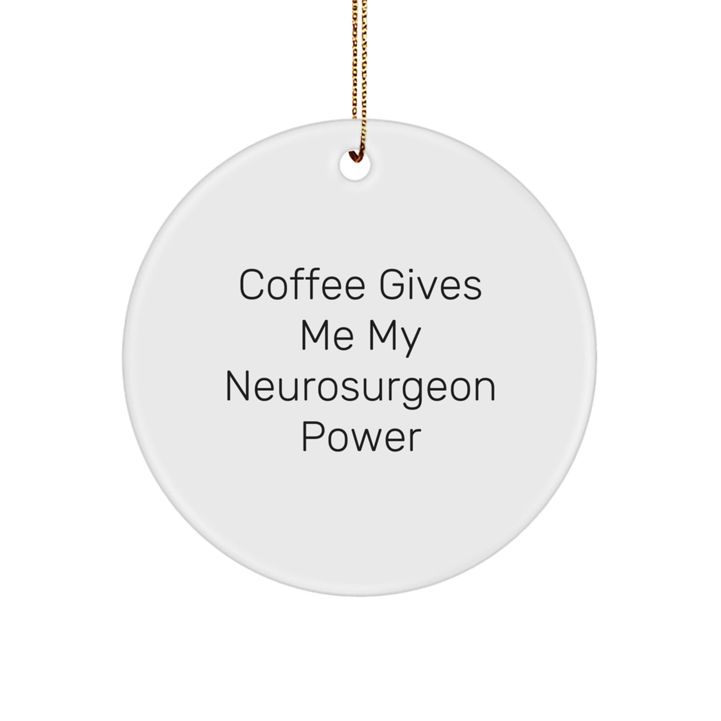 Funny Neurosurgeon Gifts from Friends - 'Coffee Gives Me My Neurosurgeon Power' Christmas Unique Circle Ornament for Men - Image 1
