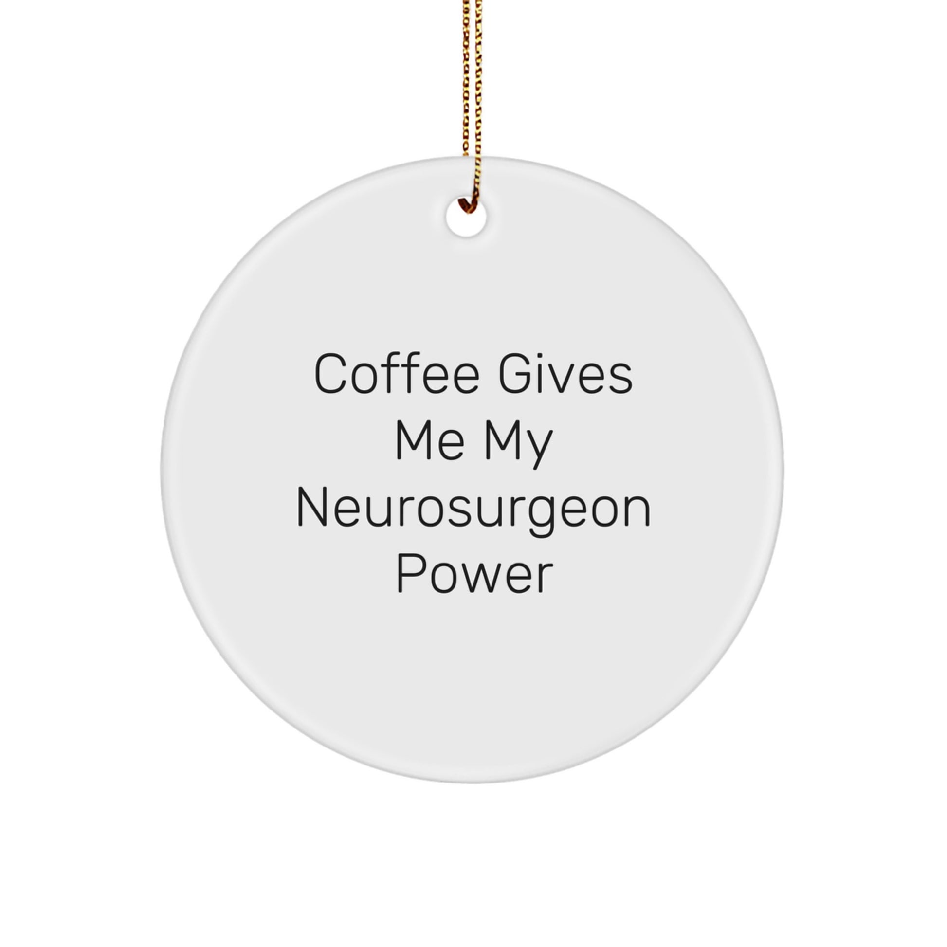 Funny Neurosurgeon Gifts from Friends - 'Coffee Gives Me My Neurosurgeon Power' Christmas Unique Circle Ornament for Men - Image 1