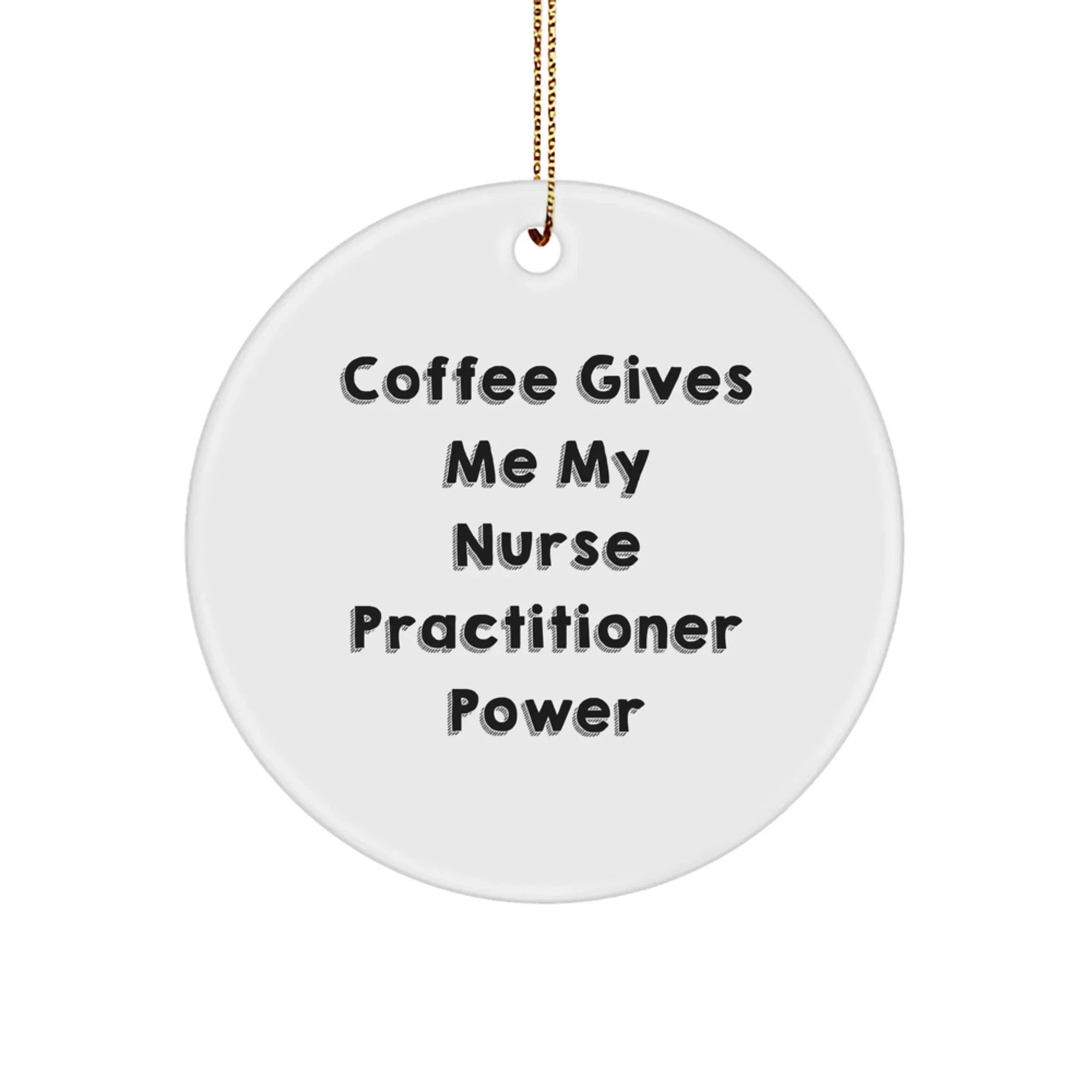 Funny Christmas Unique Gifts for Nurse Practitioner Friends from Coworkers - 'Coffee Gives Me My Nurse Practitioner Power' Circle Ornament