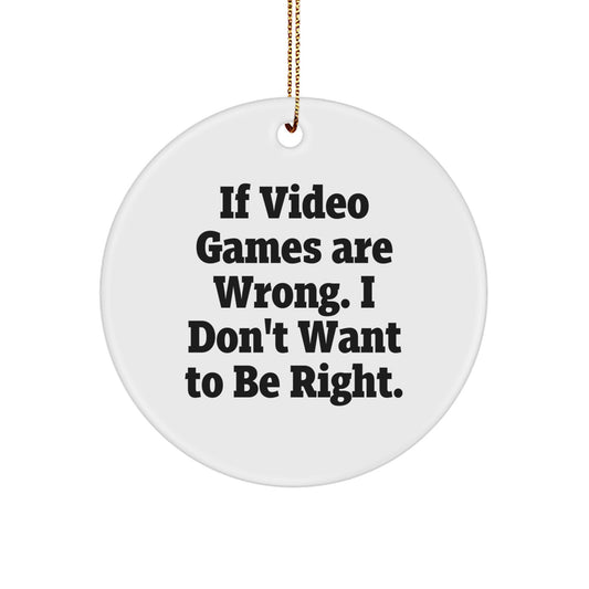Funny Video Game Gifts for Men from Family - 'If Video Games Are Wrong, I Don't Want To Be Right' Circle Ornament, Christmas Unique Gifts - Image 1