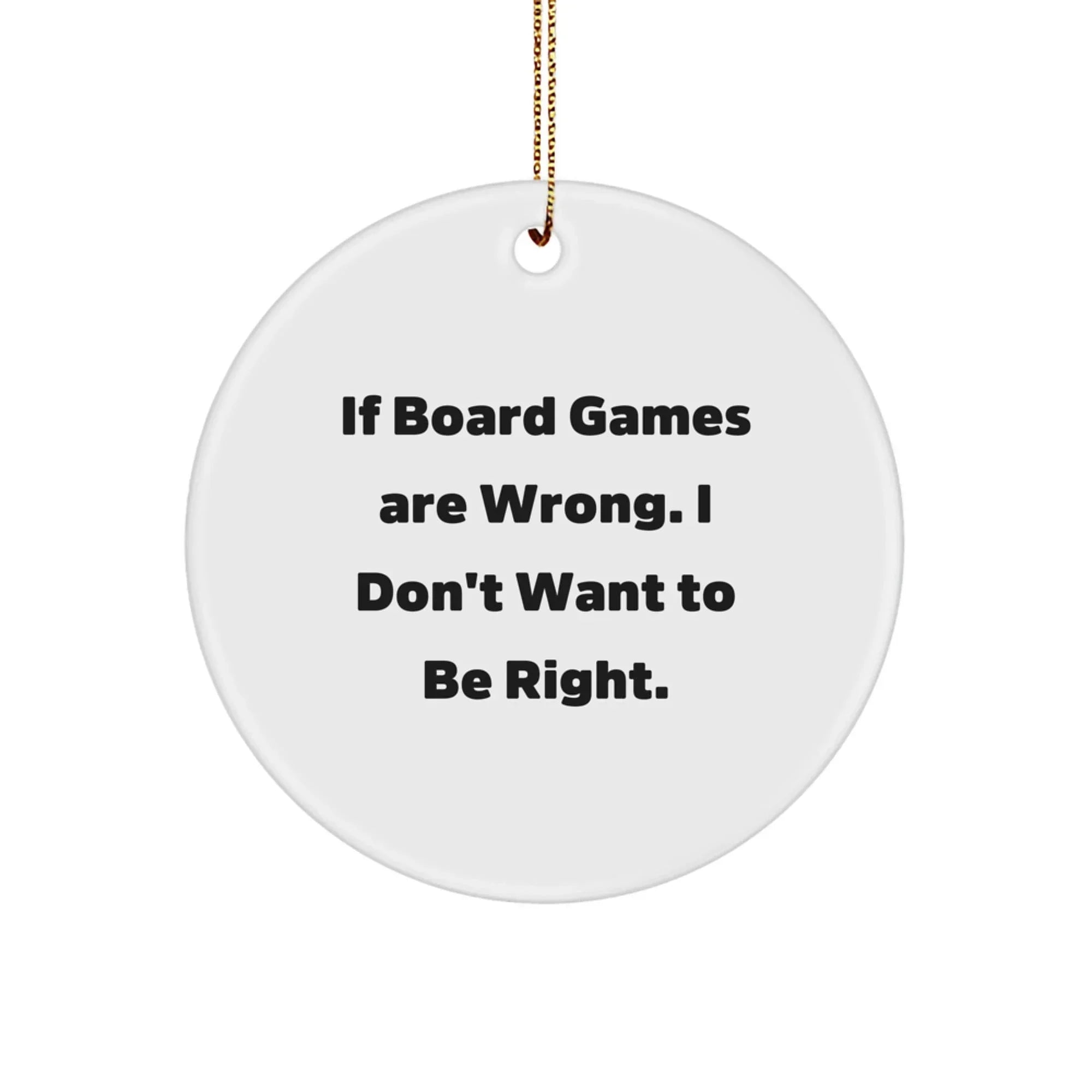 Funny Board Games Gifts from Friends, Circle Ornaments for Board Games Lovers, 'If Board Games Are Wrong. I Don't Want To Be Right.' Christmas Unique Gifts for Men, Women, Family
