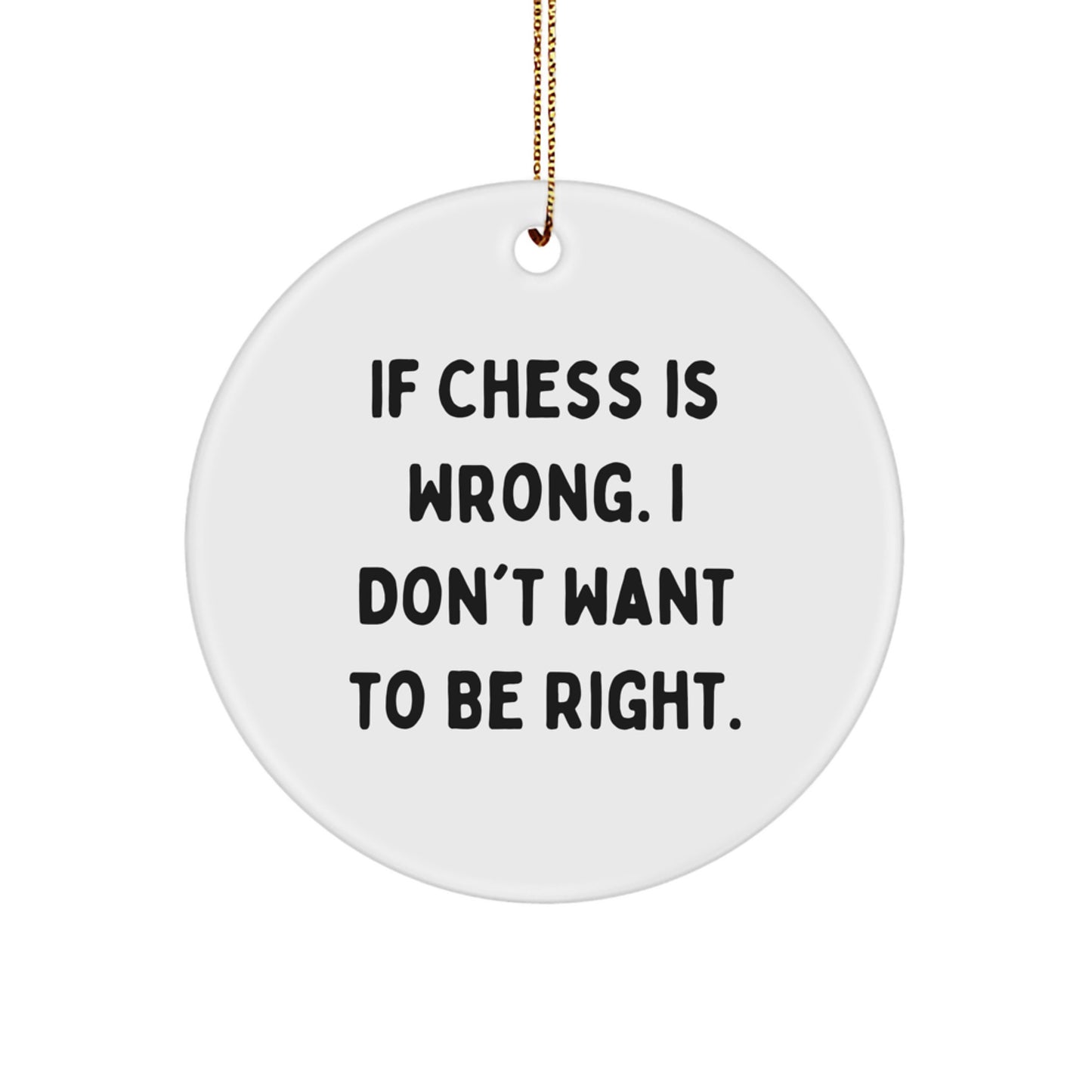 Funny Chess Gift for Men, If Chess Is Wrong I Don't Want To Be Right - Circle Ornament for Christmas Unique Gifts from Friends - Image 1