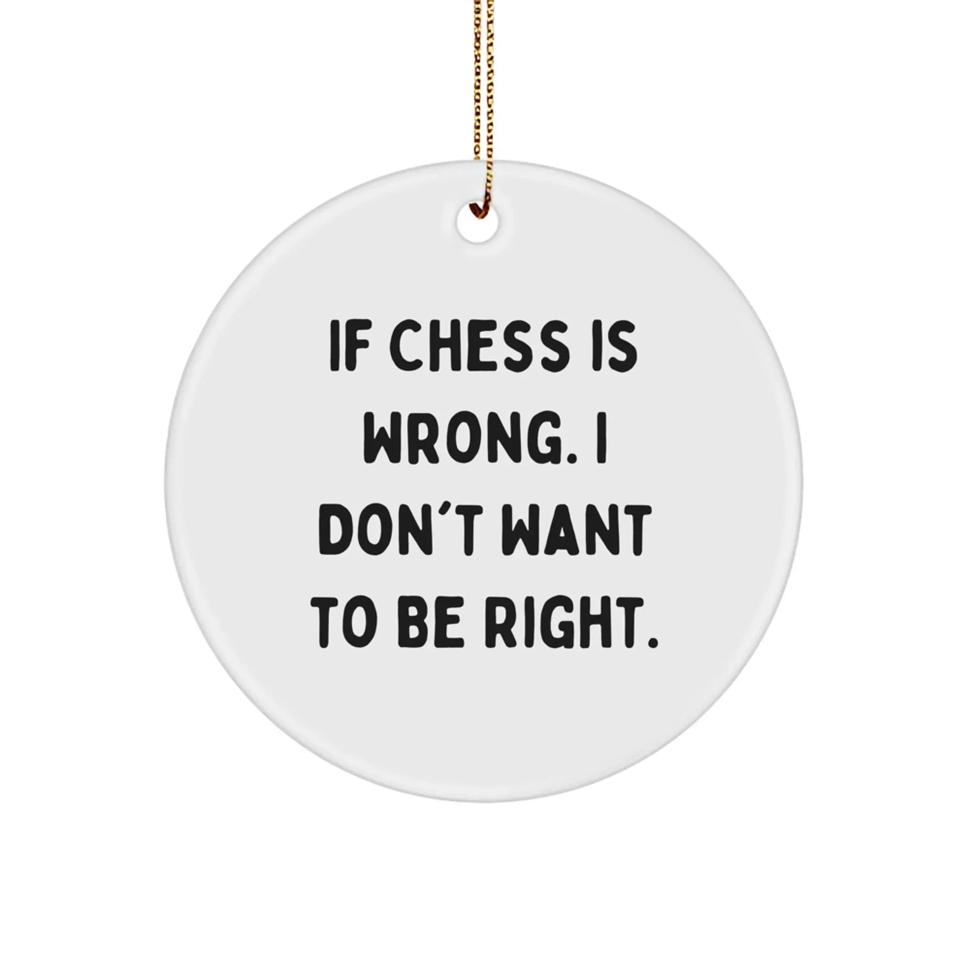 Funny Chess Gift for Men, If Chess Is Wrong I Don't Want To Be Right - Circle Ornament for Christmas Unique Gifts from Friends