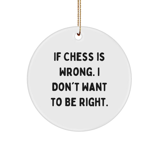Funny Chess Gift for Men, If Chess Is Wrong I Don't Want To Be Right - Circle Ornament for Christmas Unique Gifts from Friends - Image 1