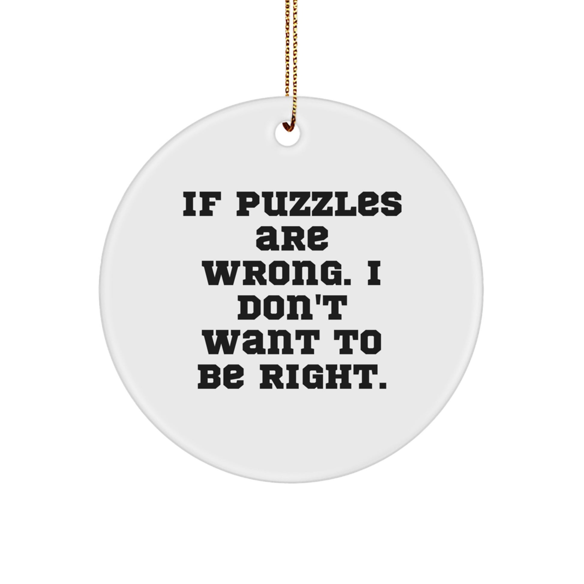Funny Puzzles Gifts for Friends and Family, Circle Ornament, If Puzzles Are Wrong I Don't Want To Be Right, Perfect Christmas Unique Decorations - Image 1
