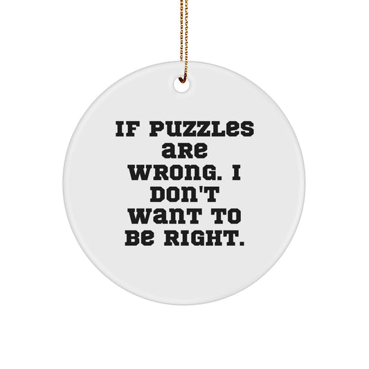 Funny Puzzles Gifts for Friends and Family, Circle Ornament, If Puzzles Are Wrong I Don't Want To Be Right, Perfect Christmas Unique Decorations - Image 1