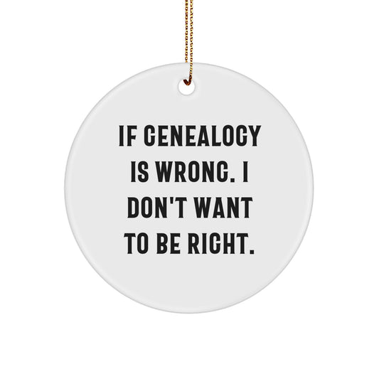 Funny Genealogy Gifts from Women to Family Members, Christmas Unique Circle Ornament, If Genealogy Is Wrong. I Don't Want To Be Right. - Image 1