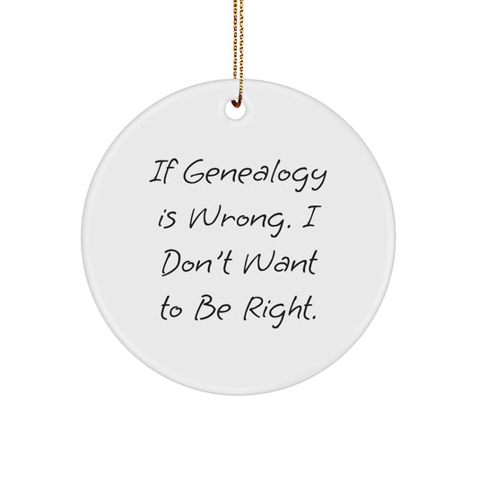 Genealogy Gifts from Friends and Family for Genealogy Lovers - If Genealogy Is Wrong, I Don't Want To Be Right, Circle Ornament for Women and Men - Image 1
