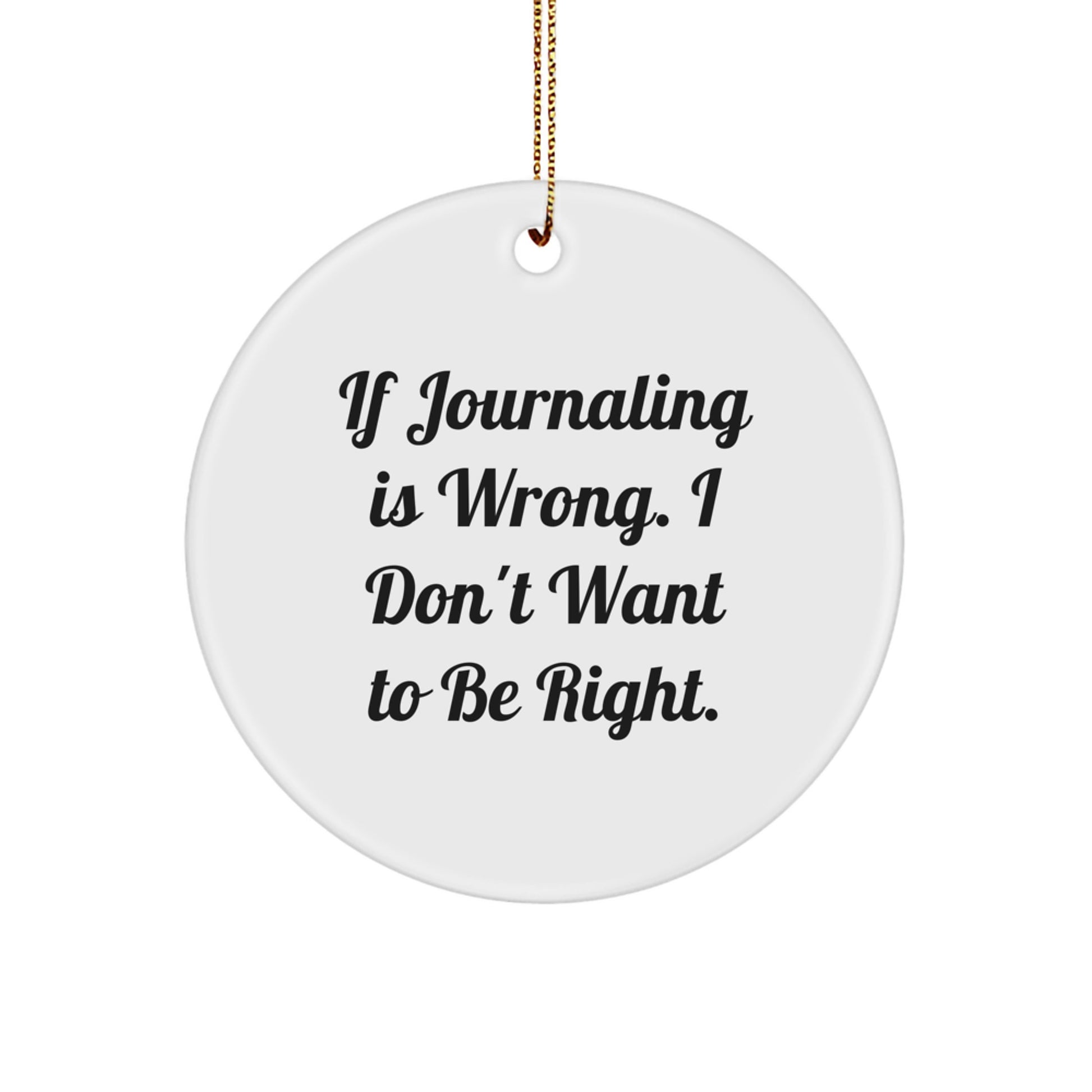 Funny Journaling Circle Ornament Gifts for Journaling Enthusiasts from Friends and Family, 'If Journaling Is Wrong. I Don't Want To Be Right.' Christmas Decorations - Image 1
