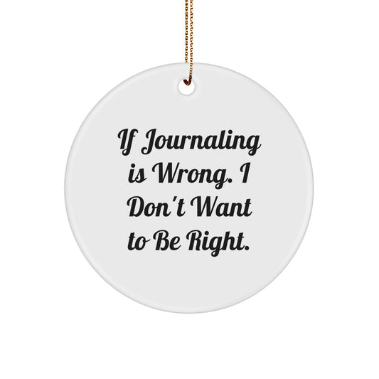 Funny Journaling Circle Ornament Gifts for Journaling Enthusiasts from Friends and Family, 'If Journaling Is Wrong. I Don't Want To Be Right.' Christmas Decorations - Image 1