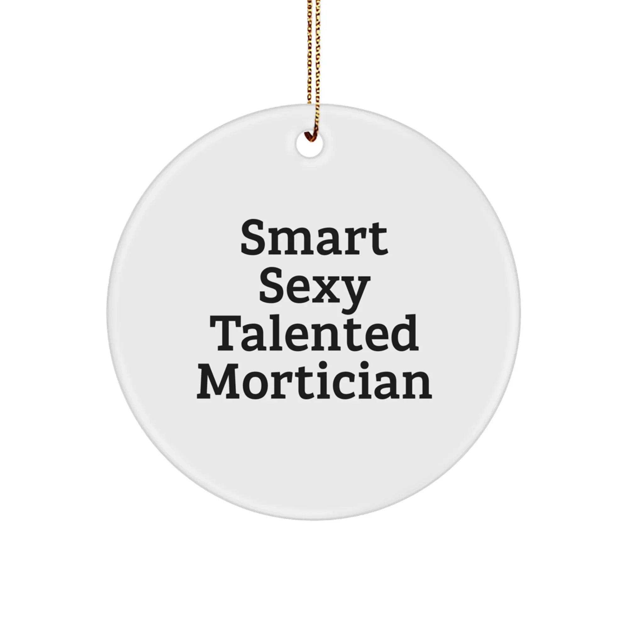 Funny Mortician Gifts, Smart Sexy Talented Mortician Christmas Decor, Circle Ornament for Mortician Friends and Family from Men
