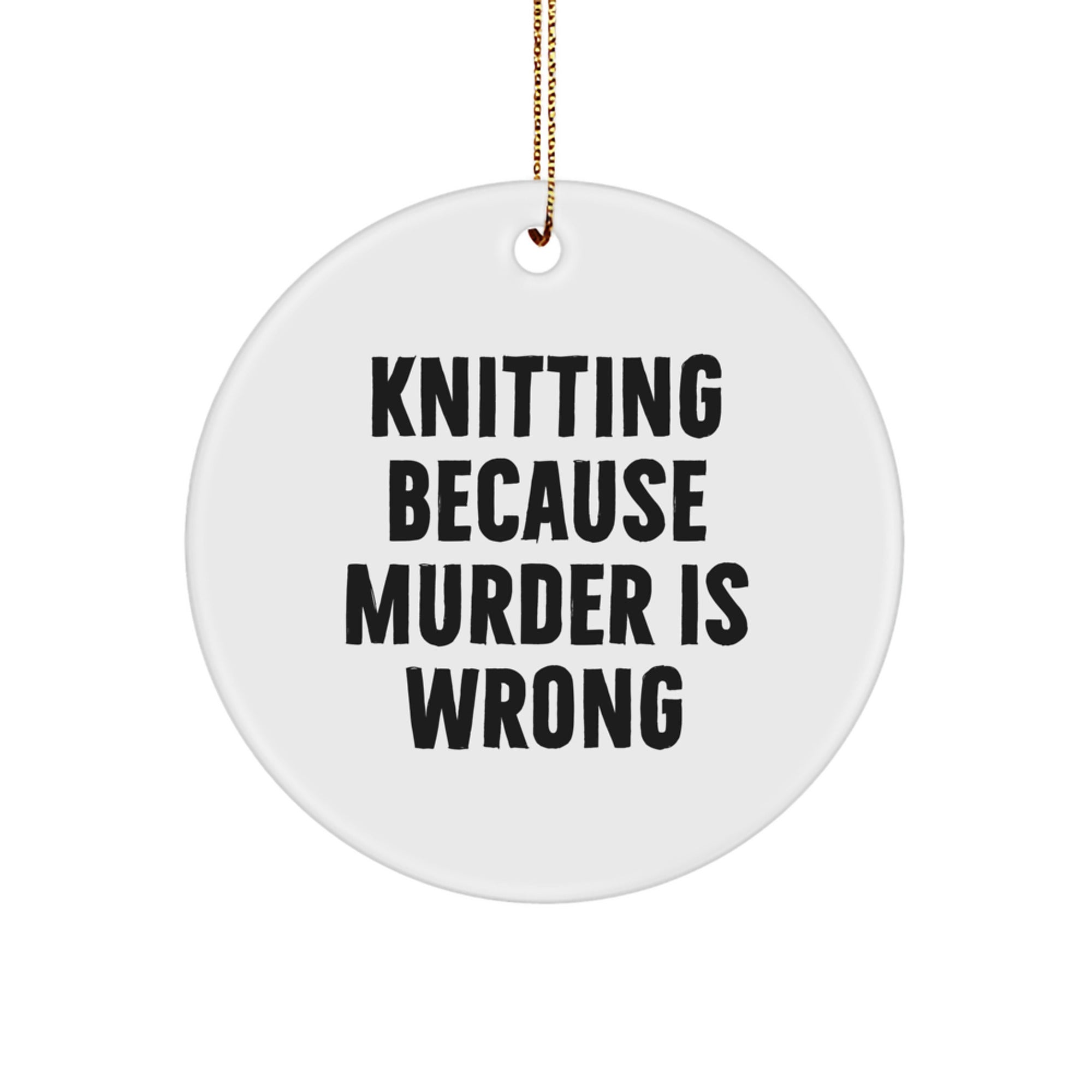 Funny Knitting Gifts for Women, Circle Ornament Quote - Knitting Because Murder Is Wrong, Gifts from Family for Christmas Unique Gifts - Image 1