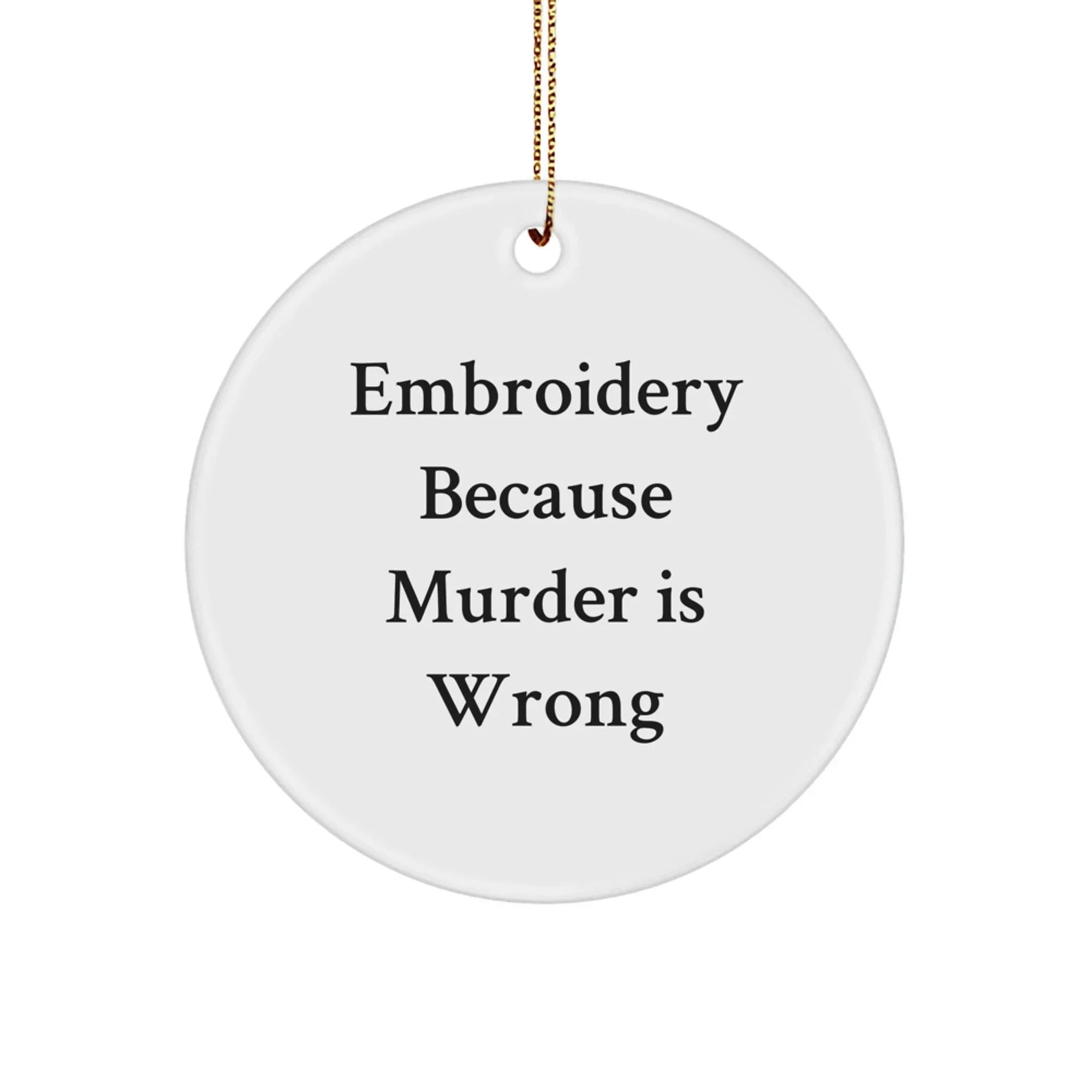 Funny Embroidery Gifts for Women, Circle Ornament with 'Embroidery Because Murder Is Wrong' Quote, Christmas Unique Gifts for Friends, Coworkers, Family