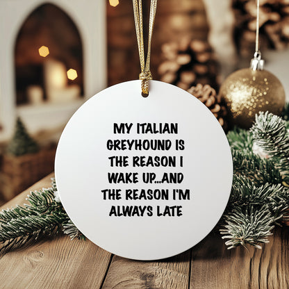 Italian Greyhound Dog Lover Circle Ornament, 'My Italian Greyhound Is The Reason I Wake Up...and The Reason I'm Always Late', Christmas Gifts