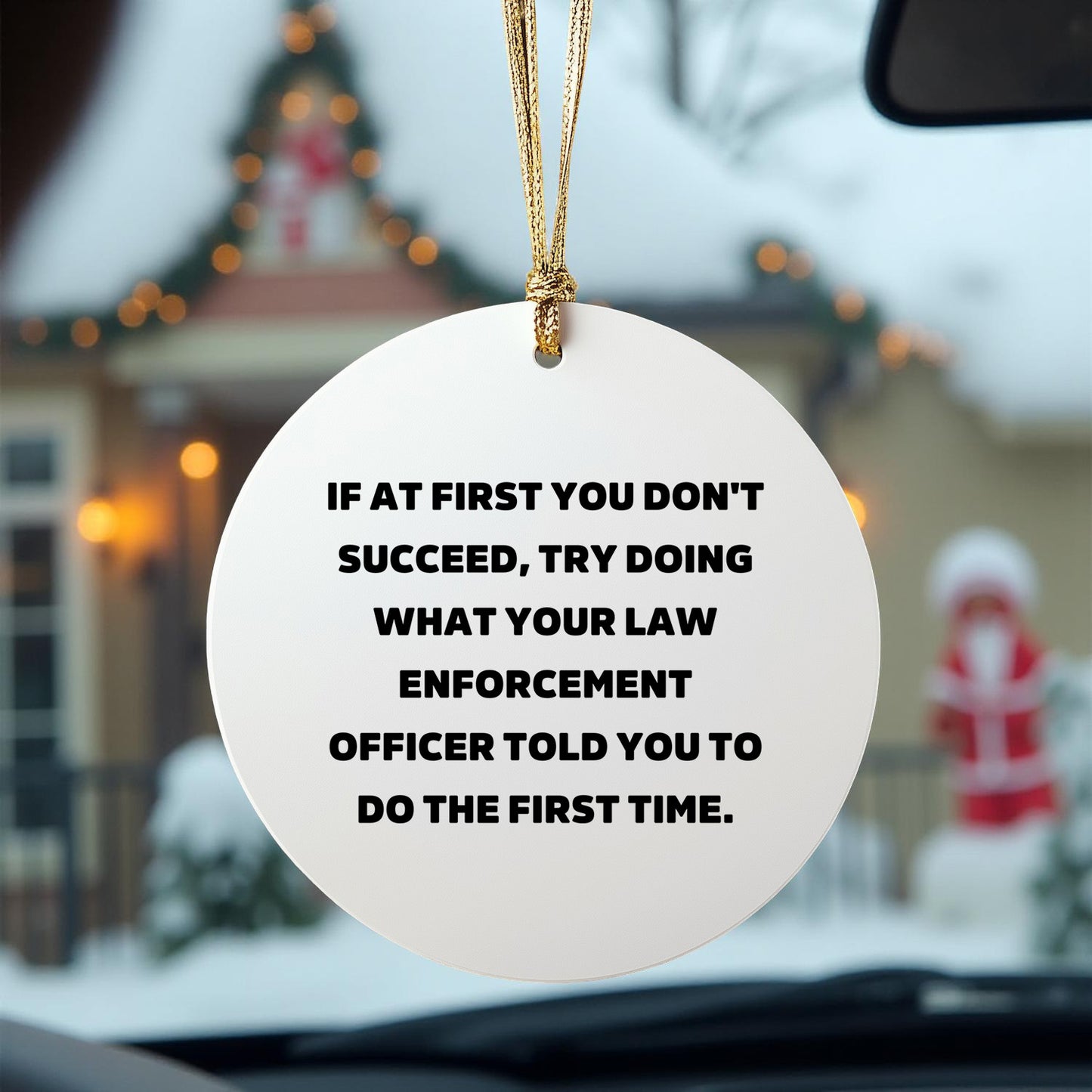 Funny Law Enforcement Officer Christmas Tree Circle Ornament Quotes 'If At First You Don't Succeed, Try Doing What Your Law Enforcement Officer Told You To Do The First Time. - Mallard Moon