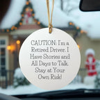 Funny Driver Circle Ornament Gifts from Friends or Family - Caution: I'm A Retired Driver. I Have Stories And All Days To Talk. Stay At Your Own Risk!