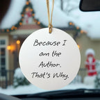 Author Gifts from Friends - Because I Am The Author. That's Why. Circle Ornament for Christmas