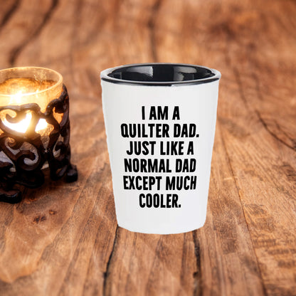 Spring Pet Products Quilter Graduation Gifts from Friends - I Am A Quilter Dad. Just Like A Normal Dad Except Much Cooler. Shot Glass - 1.5oz Ceramic White - Mallard Moon Gift Shop