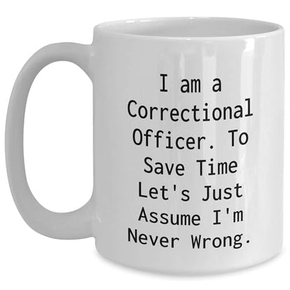 Correctional Officer Funny Mug Gifts from Friends to Correctional Officer Birthday Unique Gifts, I Am A Correctional Officer. To Save Time Let's Just Assume I'm Never Wrong. White Coffee Mug - Mallard Moon Gift Shop