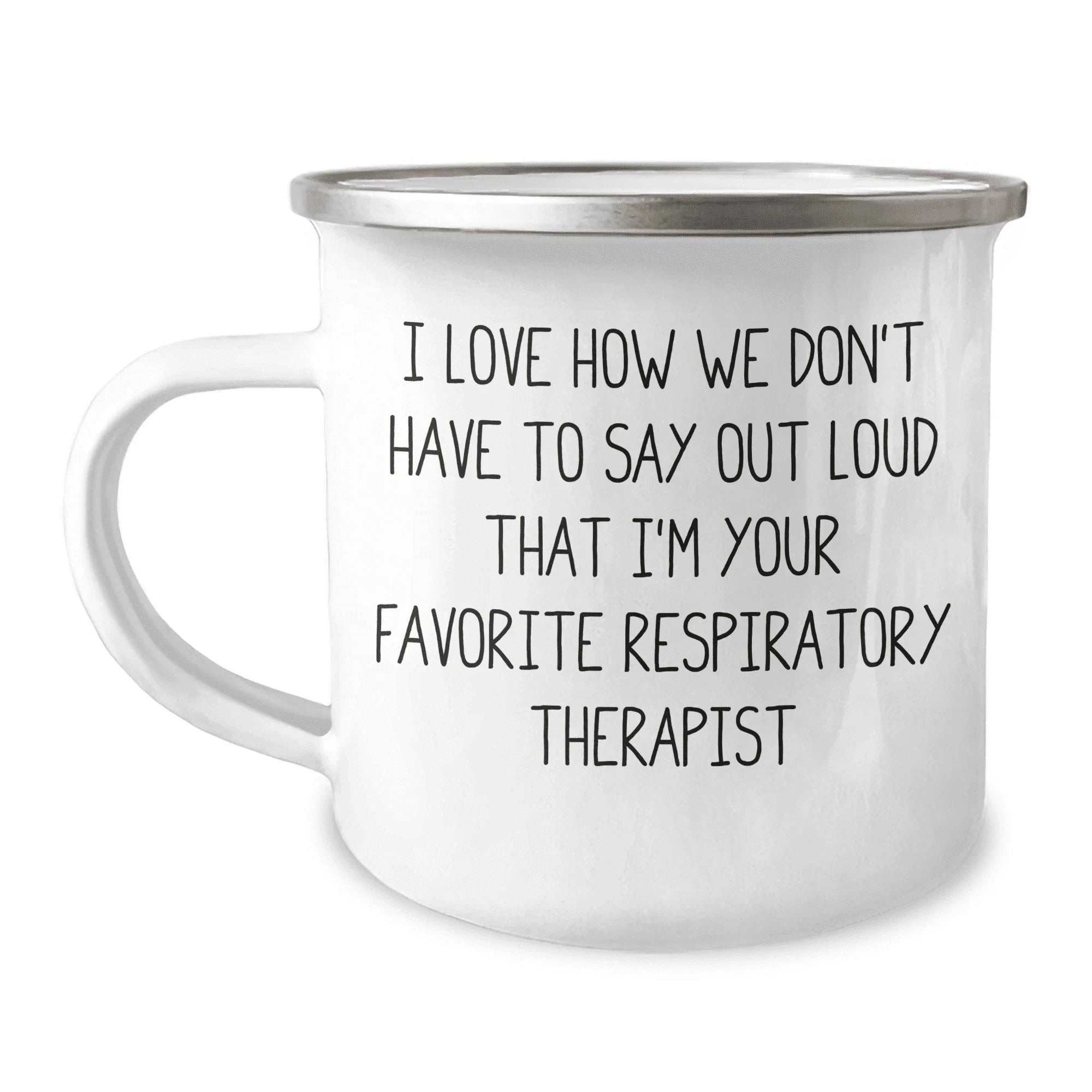 Funny Respiratory Therapist Gifts from Friends - I Love How We Don't Have To Say Out Loud That I'm Your Favorite Respiratory Therapist Camping Mug for Mother's Day