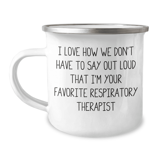 Funny Respiratory Therapist Gifts from Friends - I Love How We Don't Have To Say Out Loud That I'm Your Favorite Respiratory Therapist Camping Mug for Mother's Day - Mallard Moon Gift Shop