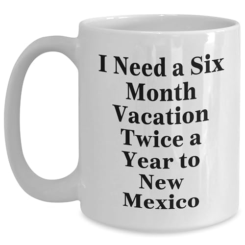 Funny New Mexico Coffee Mug - I Need A Six Month Vacation Twice A Year To New Mexico Gifts - Mallard Moon Gift Shop