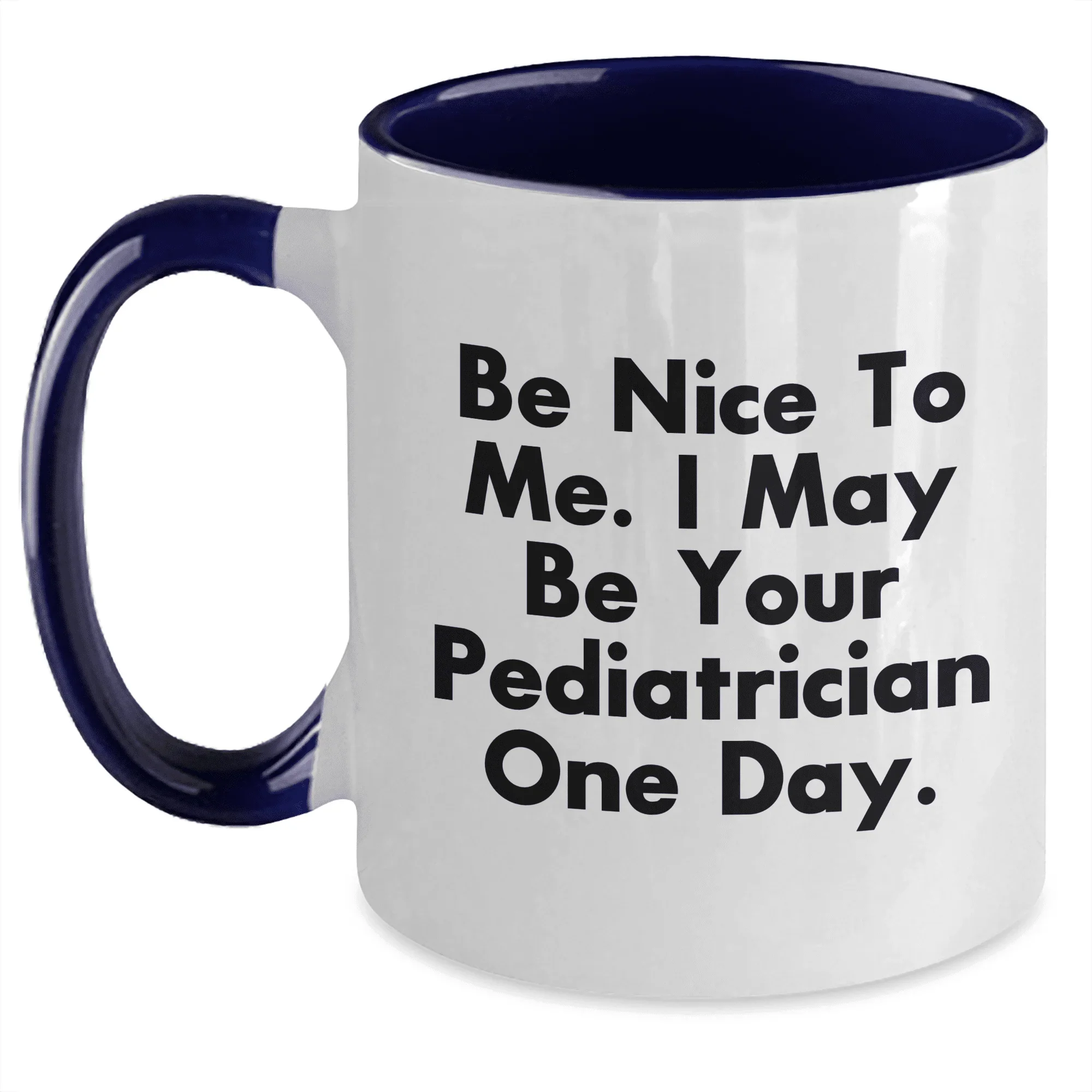 Be Nice To Me I May Be Your Pediatrician One Day Funny Pediatrician Gifts from Mom to Pediatrician, Two Tone Coffee Mug, Mother's Day Unique Presents