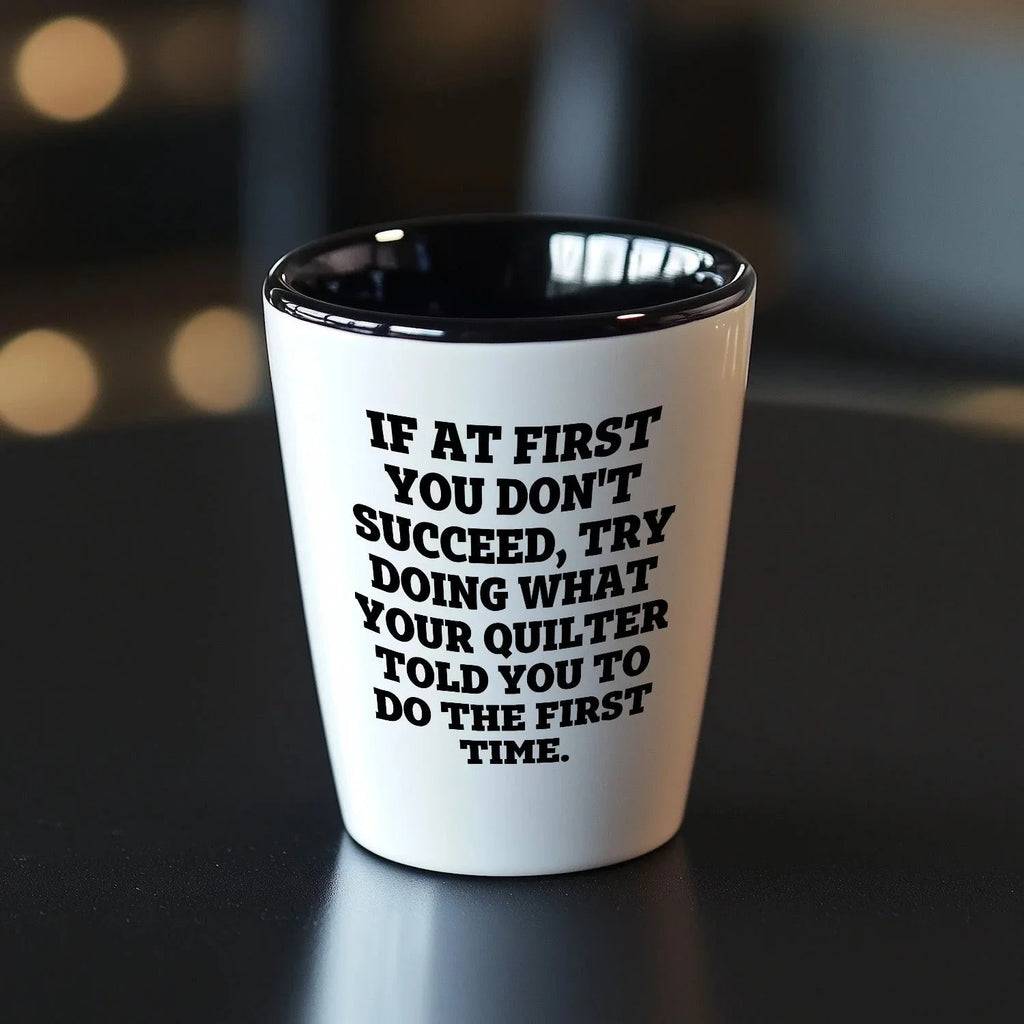 Quilting Humor Shot Glass – “Do What Your Quilter Told You” – Ceramic Gift for Sewers & Fabric Lovers