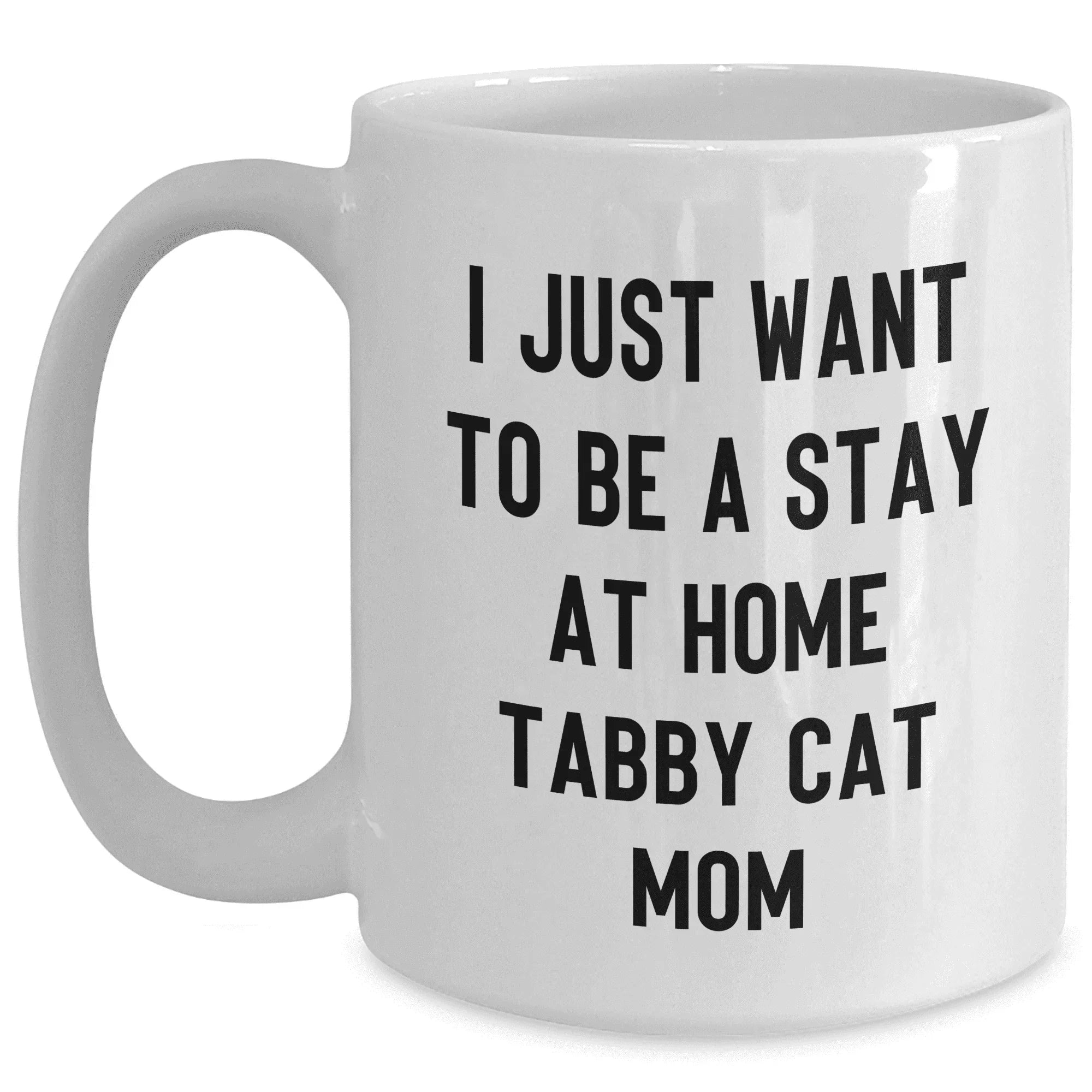 Gifts from Men to Tabby Cat Mom, Tabby Cat White Coffee Mug with Funny Quote 'I Just Want To Be A Stay At Home Tabby Cat Mom', Perfect for Mother's Day, White Coffee Mug, Tabby Cat Lovers